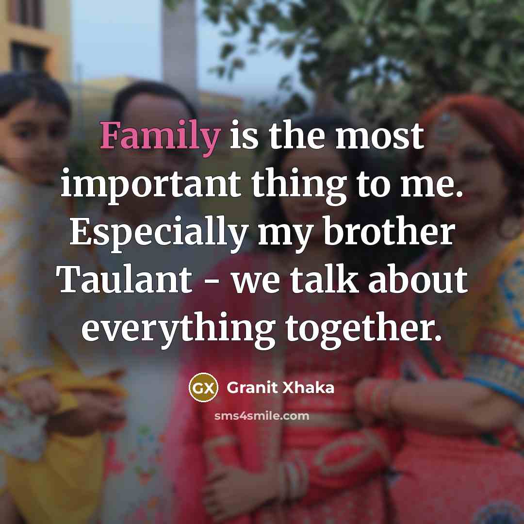 “Family is the most important thing to me. Especially my…” quote by Granit Xhaka