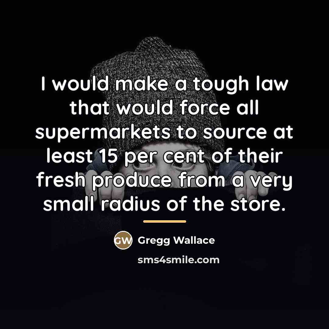 “I would make a tough law that would force all…” quote by Gregg Wallace