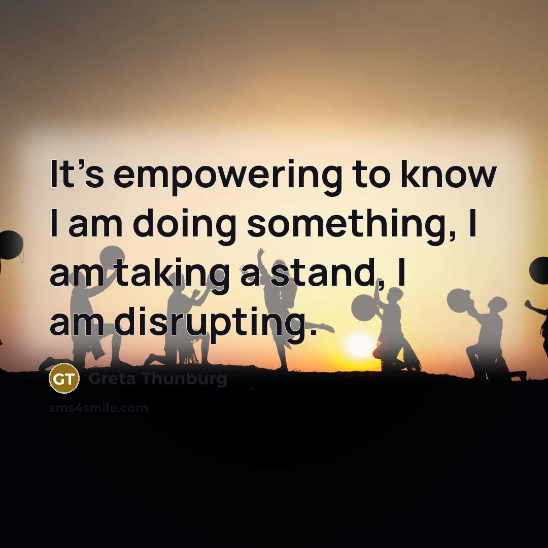 “It's empowering to know I am doing something, I am…” quote by Greta Thunburg