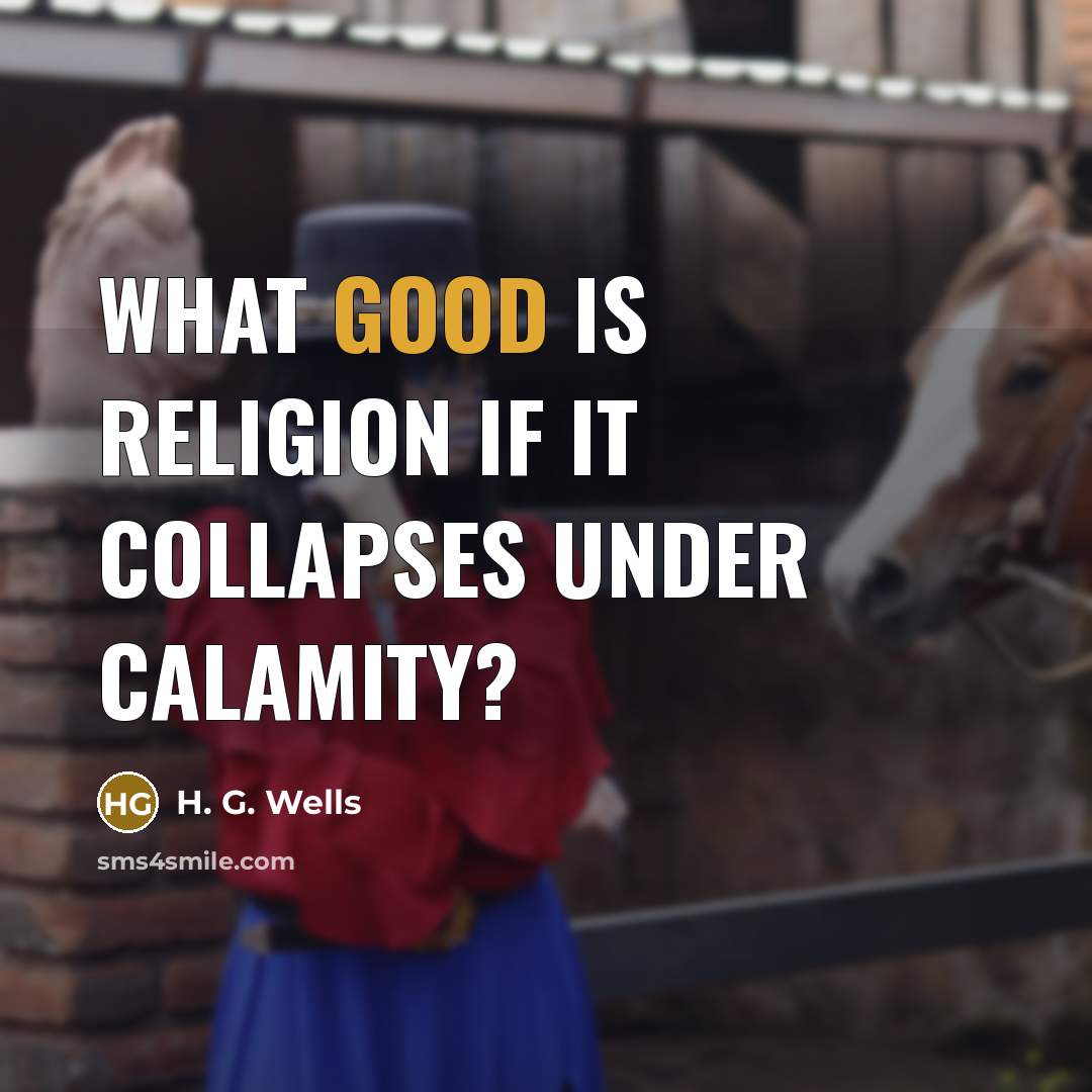 “What good is religion if it collapses under calamity?…” quote by H. G. Wells