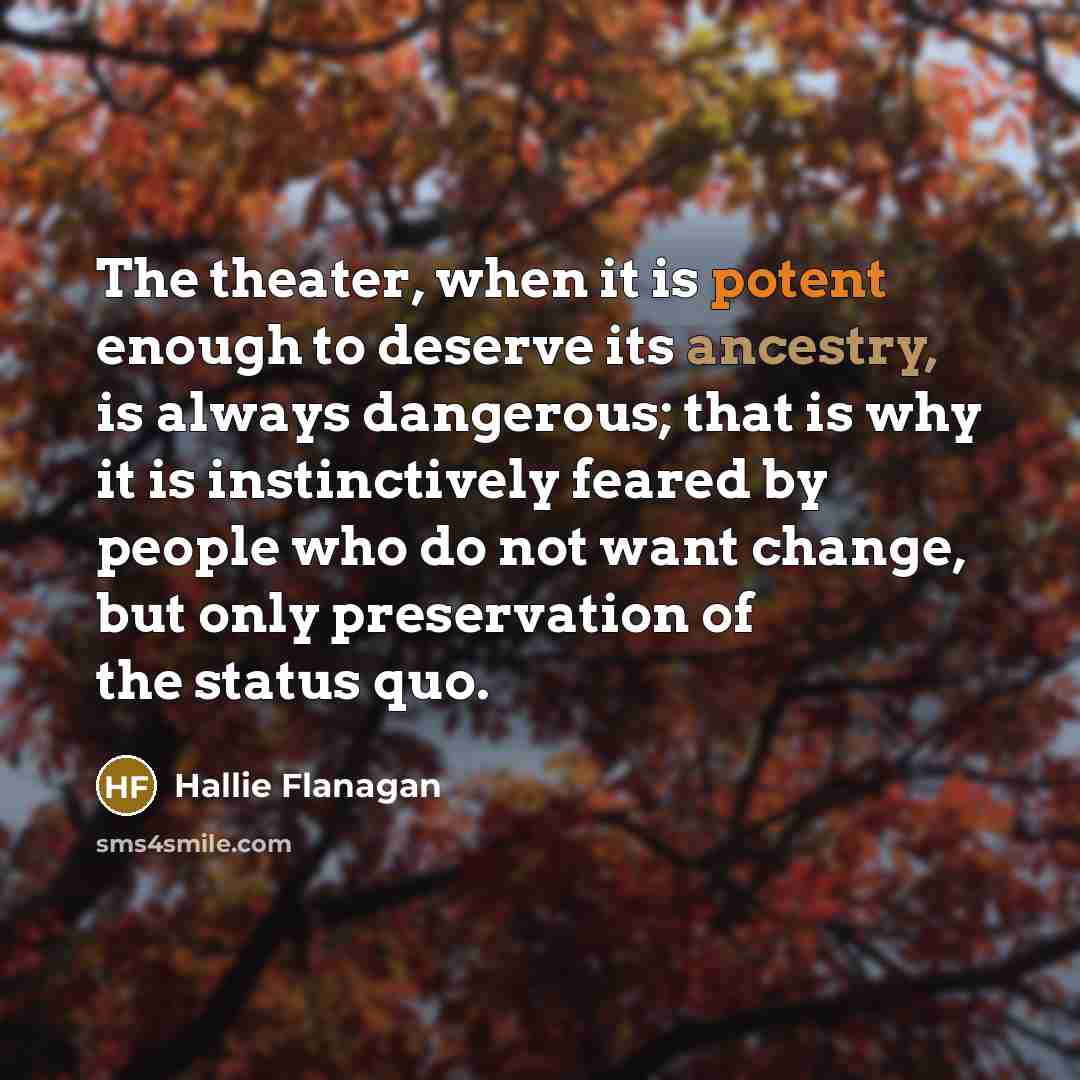 “The theater, when it is potent enough to deserve its…” quote by Hallie Flanagan