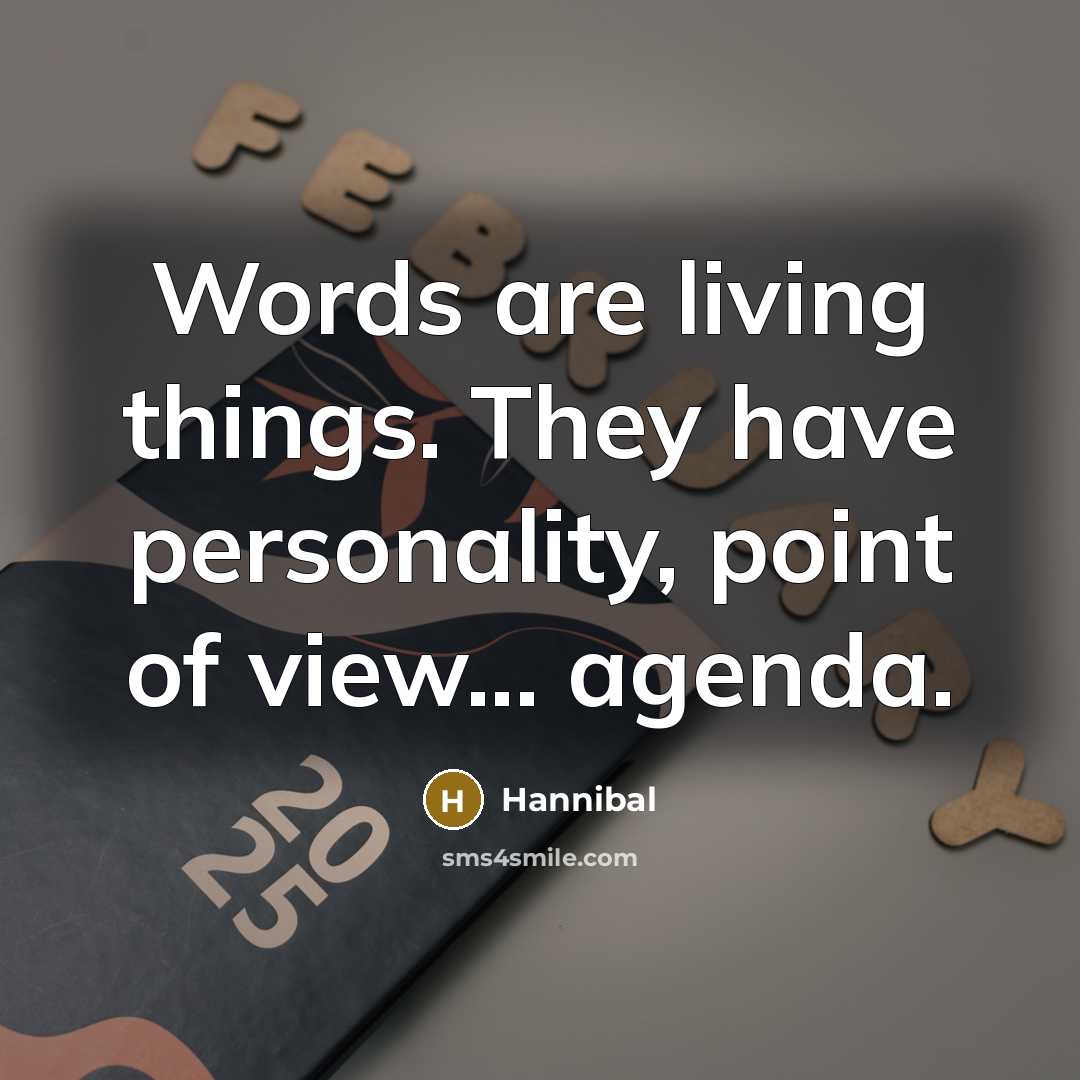 “Words are living things. They have personality, point of view...…” quote by Hannibal