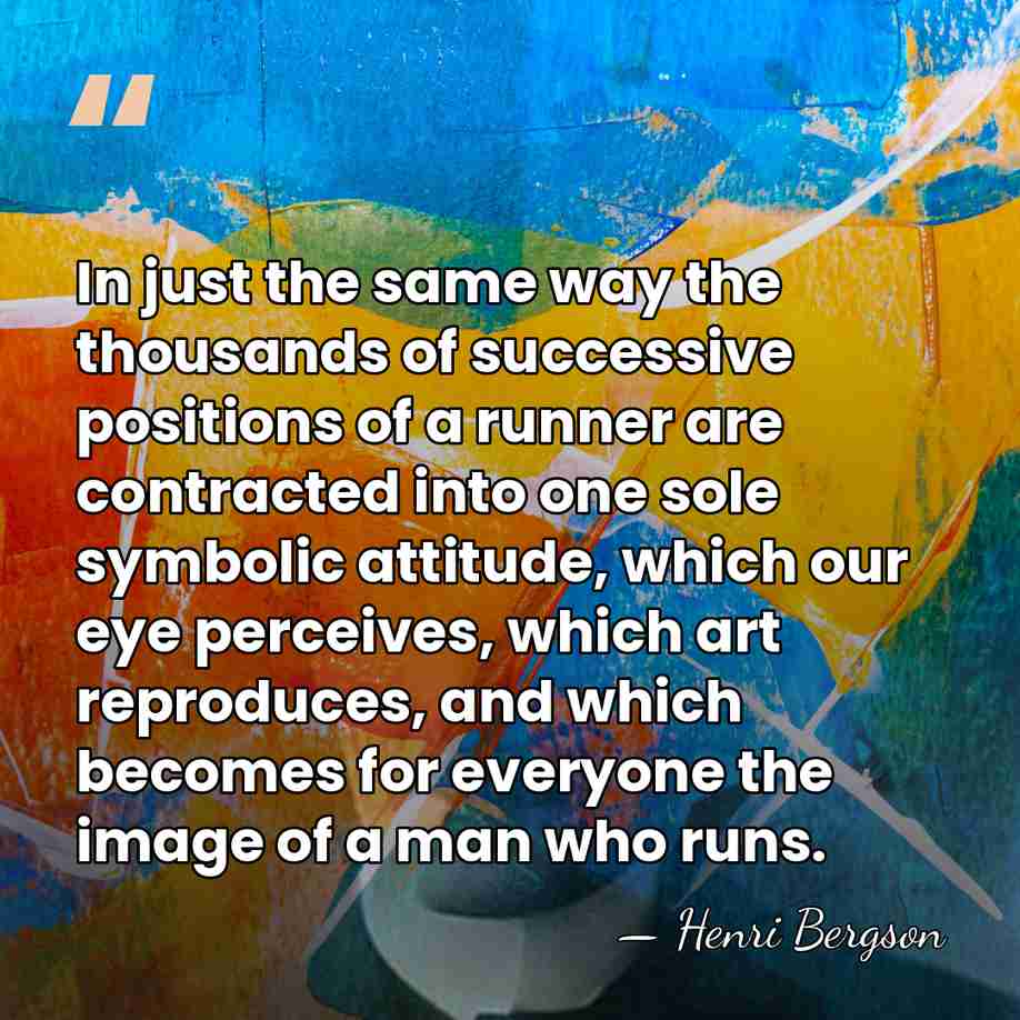 In just the same way the thousands of successive positions of a&hellip; - Henri Bergson