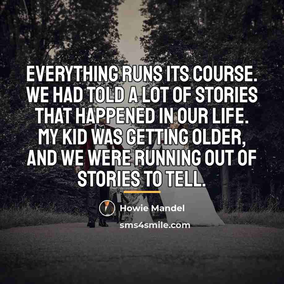“Everything runs its course. We had told a lot of…” quote by Howie Mandel