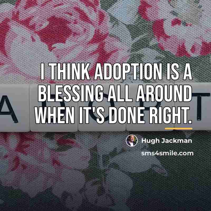 “I think adoption is a blessing all around when it's…” quote by Hugh Jackman