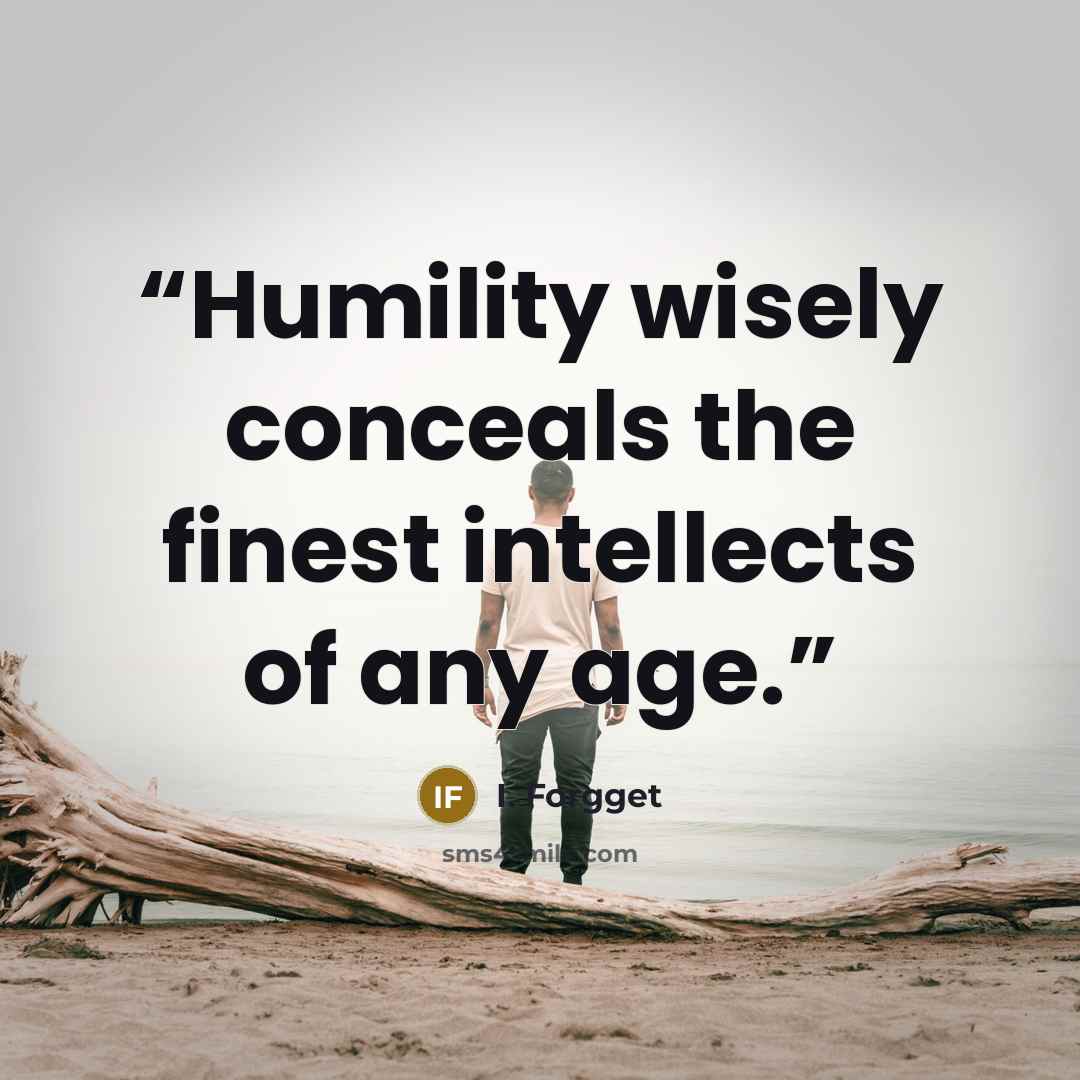 “Humility wisely conceals the finest intellects of any age.” quote by I. Forgget