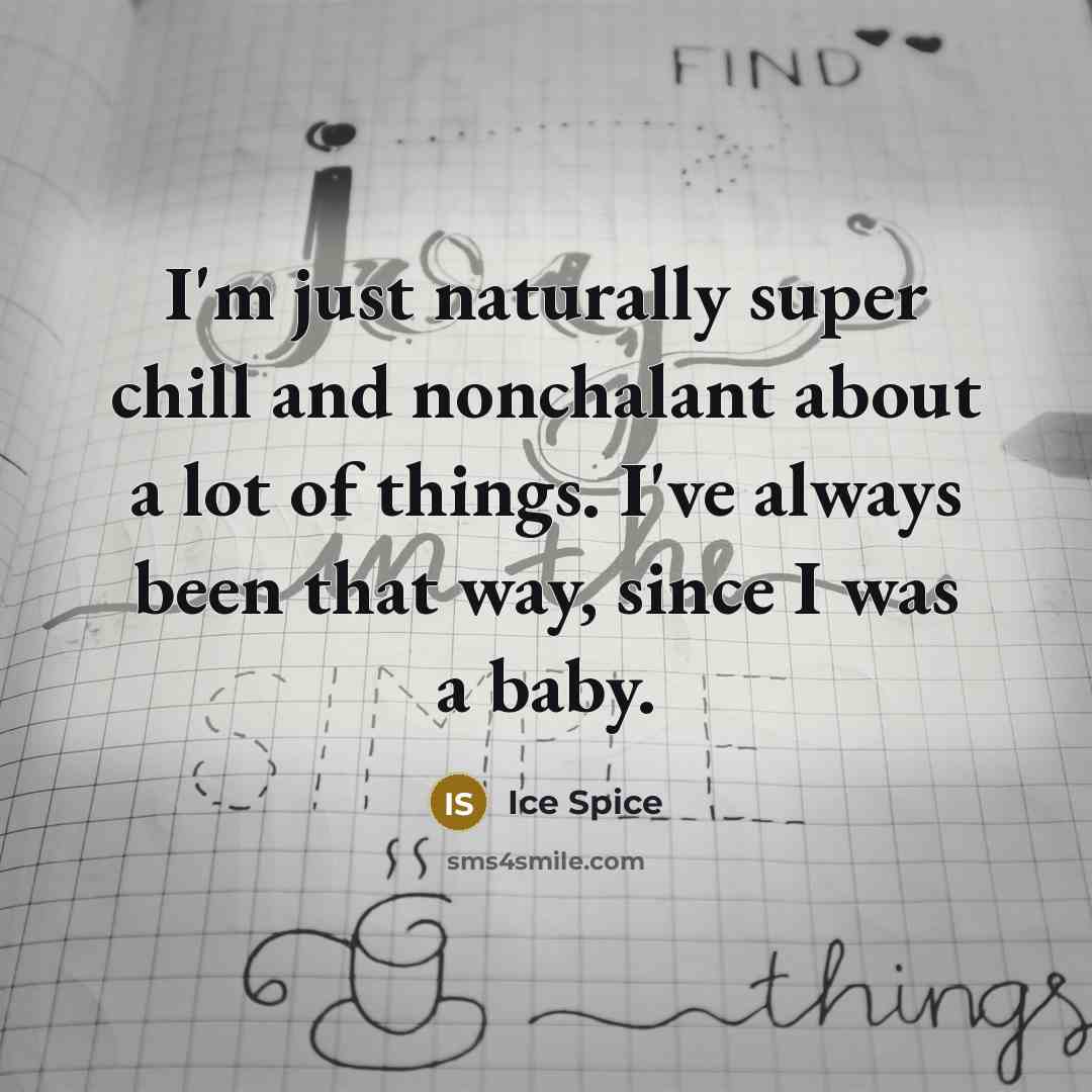 “I'm just naturally super chill and nonchalant about a lot…” quote by Ice Spice