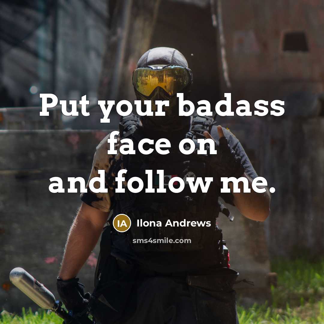 “Put your badass face on and follow me.…” quote by Ilona Andrews