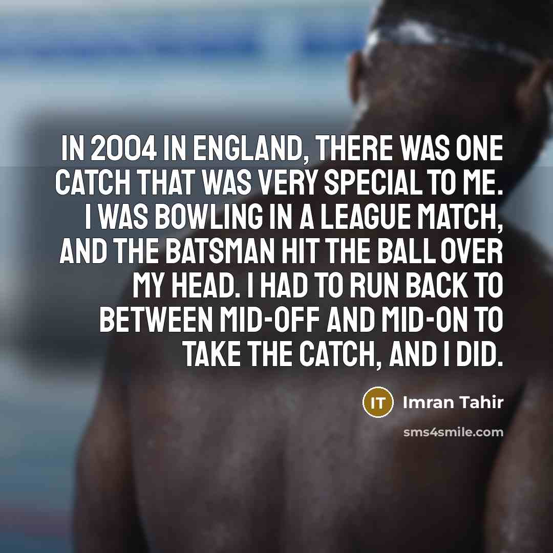 “In 2004 in England, there was one catch that was…” quote by Imran Tahir