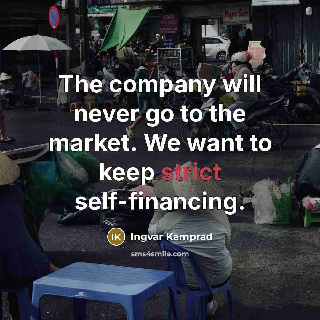 “The company will never go to the market. We want…” quote by Ingvar Kamprad