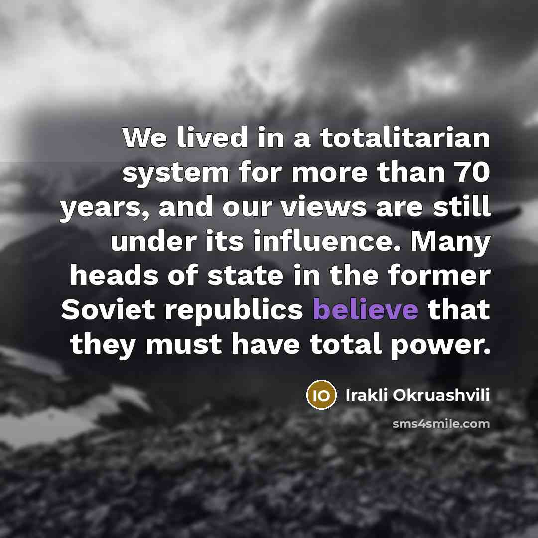 “We lived in a totalitarian system for more than 70…” quote by Irakli Okruashvili