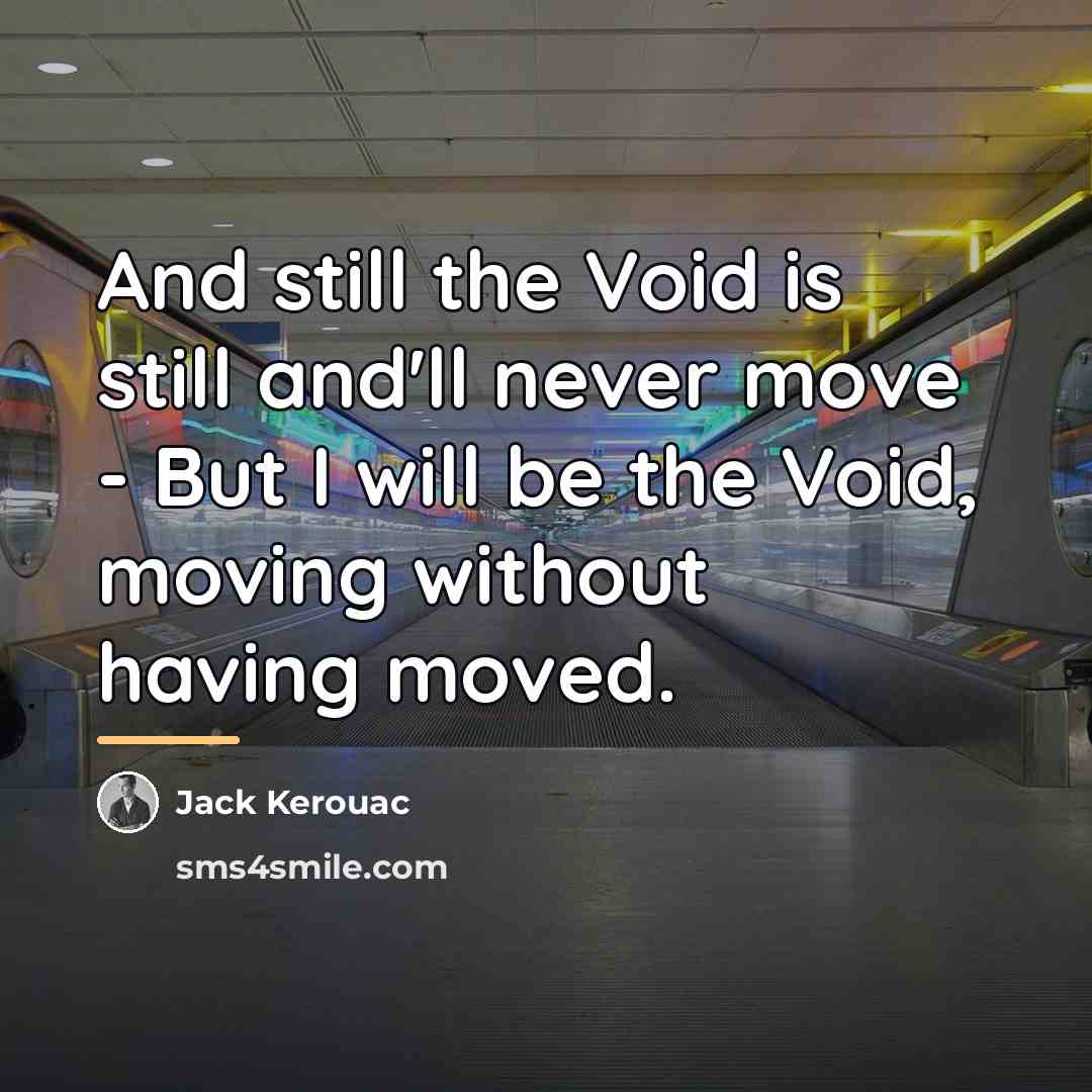 “And still the Void is still and'll never move -…” quote by Jack Kerouac