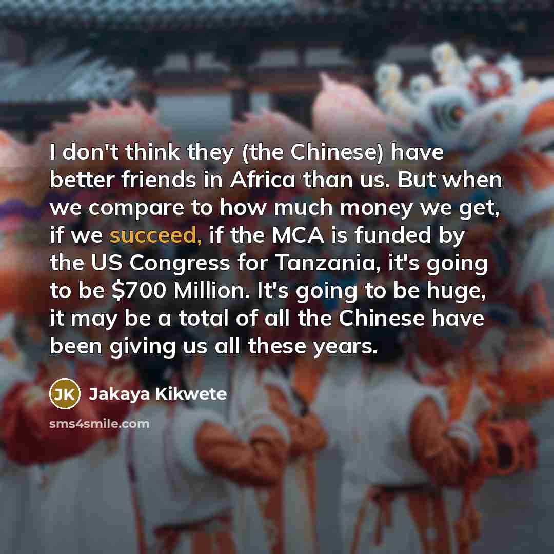 “I don't think they (the Chinese) have better friends in…” quote by Jakaya Kikwete