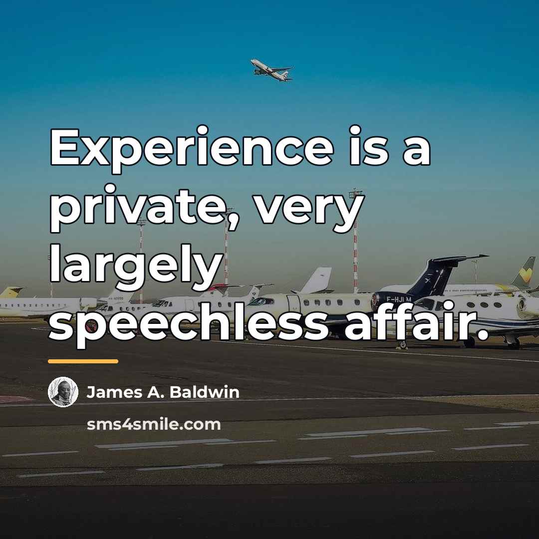 “Experience is a private, very largely speechless affair.…” quote by James A. Baldwin