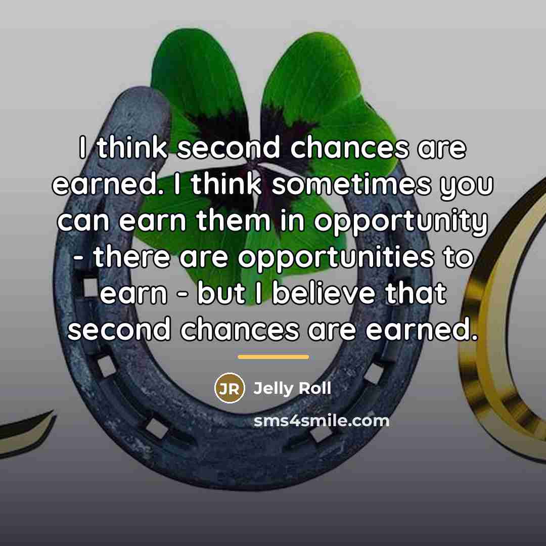 “I think second chances are earned. I think sometimes you…” quote by Jelly Roll