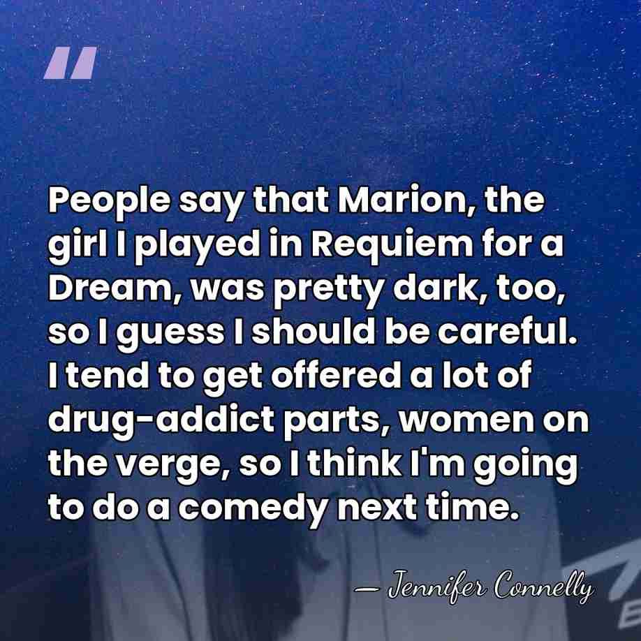 People say that Marion, the girl I played in Requiem for a&hellip; - Jennifer Connelly