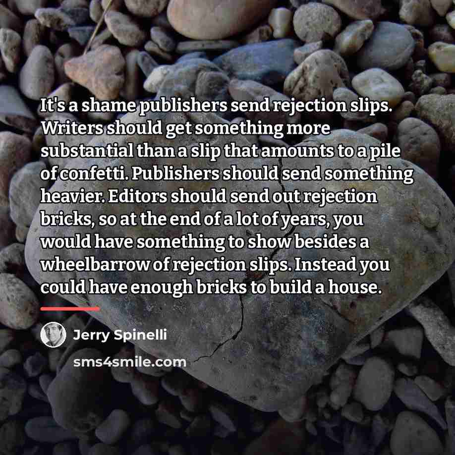 “It's a shame publishers send rejection slips. Writers should get…” quote by Jerry Spinelli