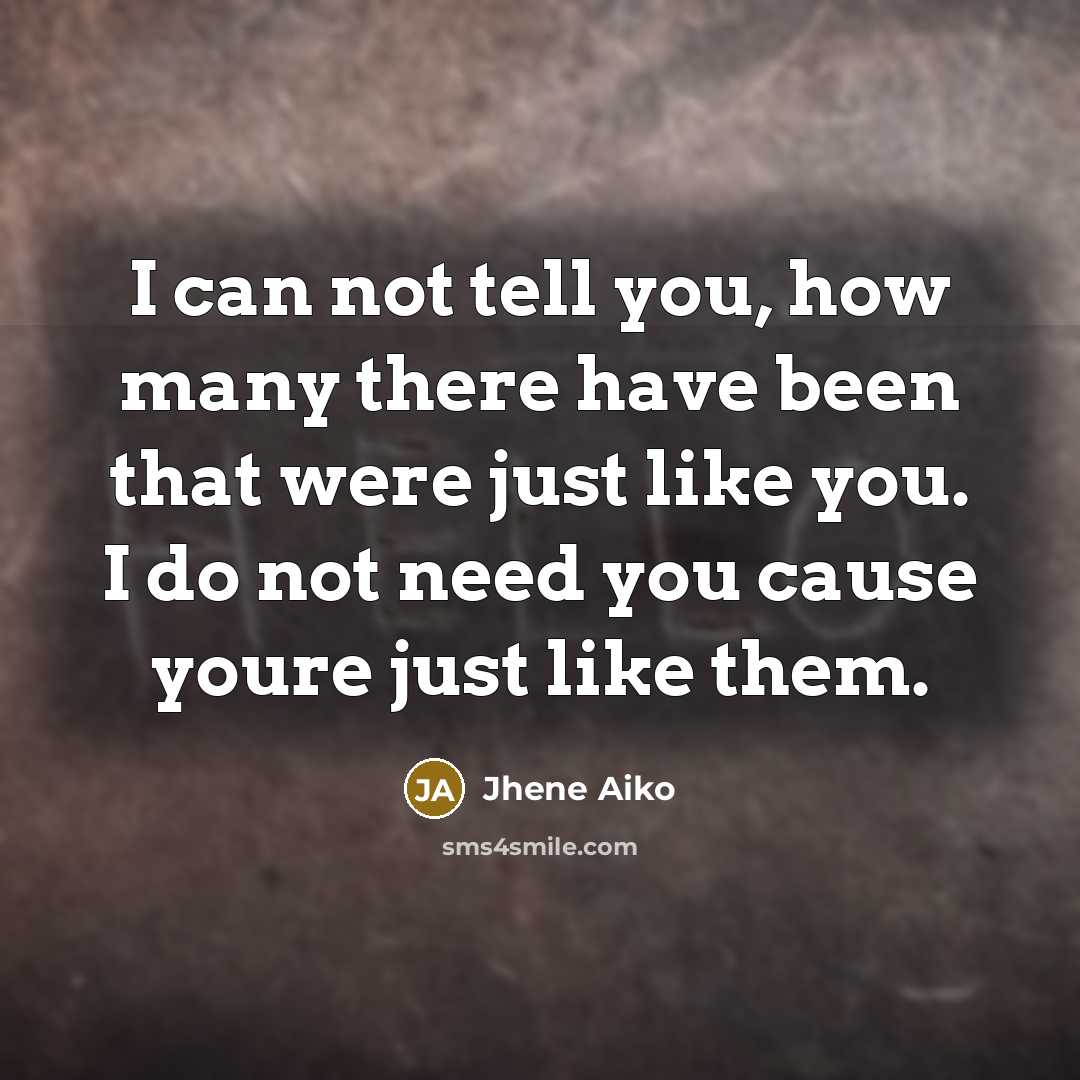 “I can not tell you, how many there have been that were just like you. I do not need you cause youre just like them.” quote by Jhene Aiko