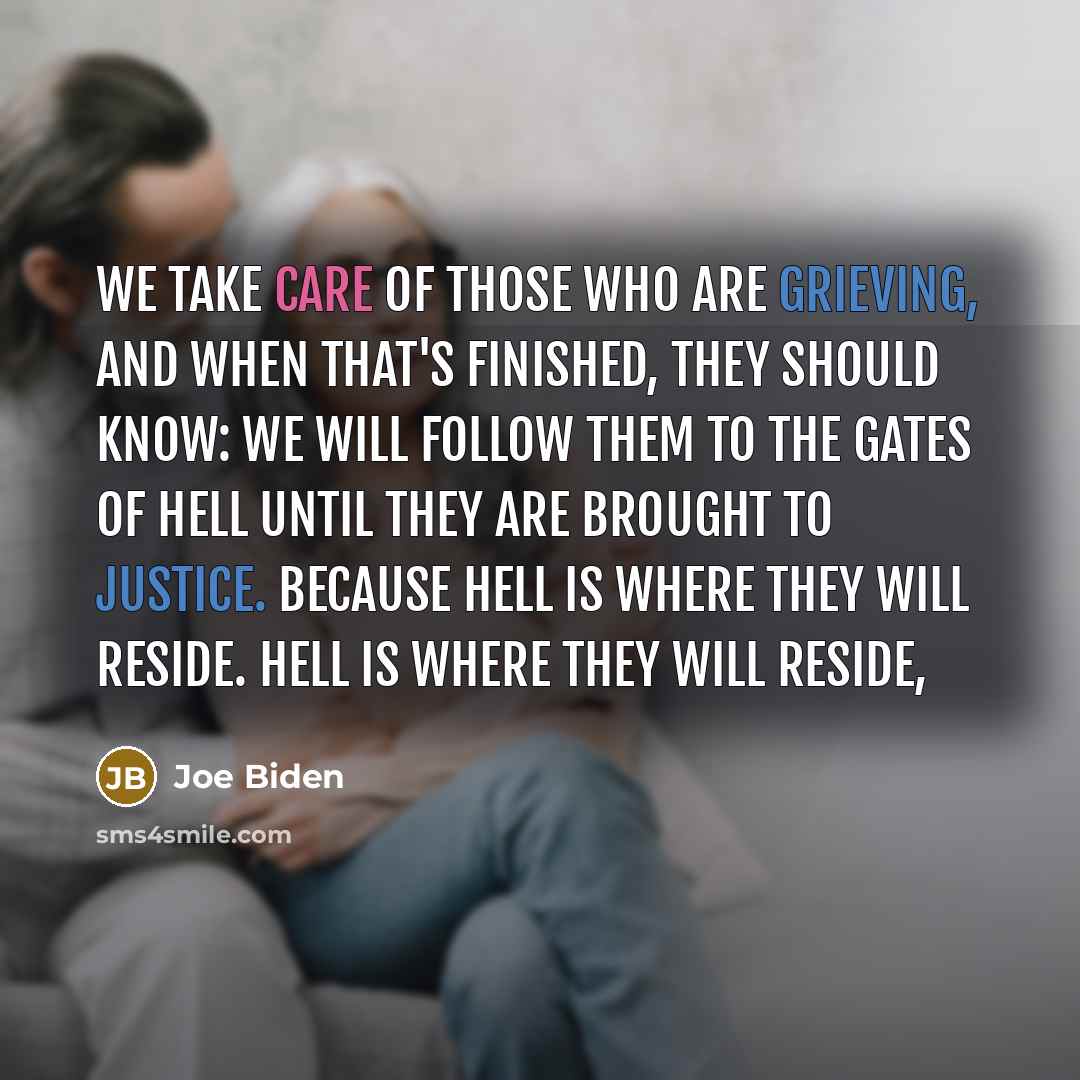 “We take care of those who are grieving, and when…” quote by Joe Biden