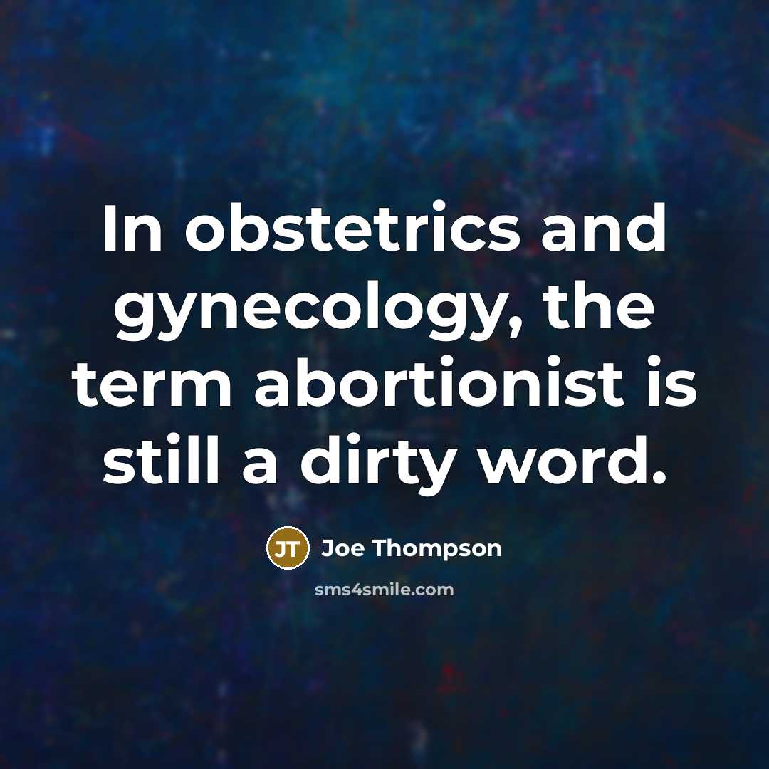 “In obstetrics and gynecology, the term abortionist is still a…” quote by Joe Thompson