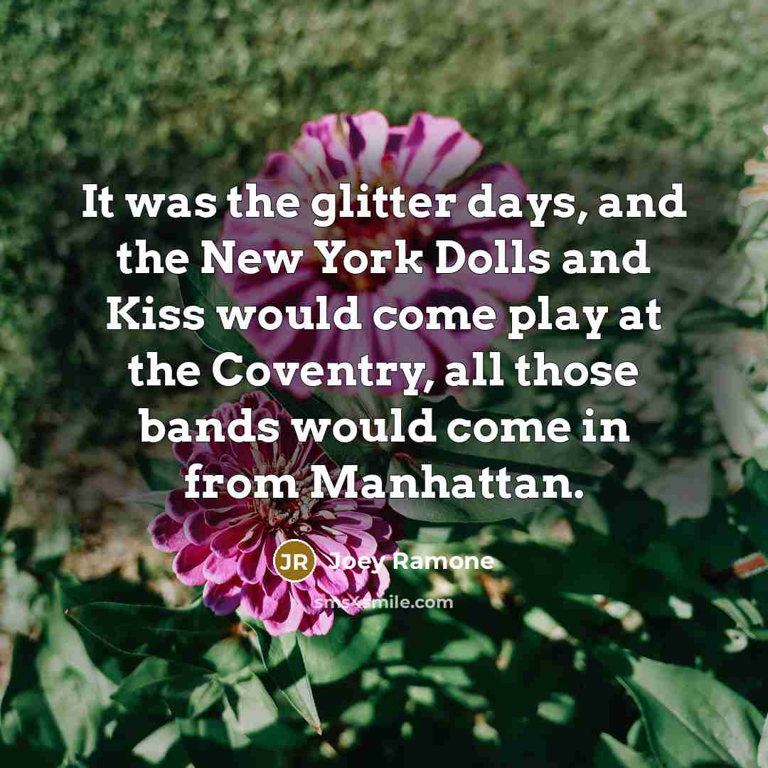 “It was the glitter days, and the New York Dolls…” quote by Joey Ramone
