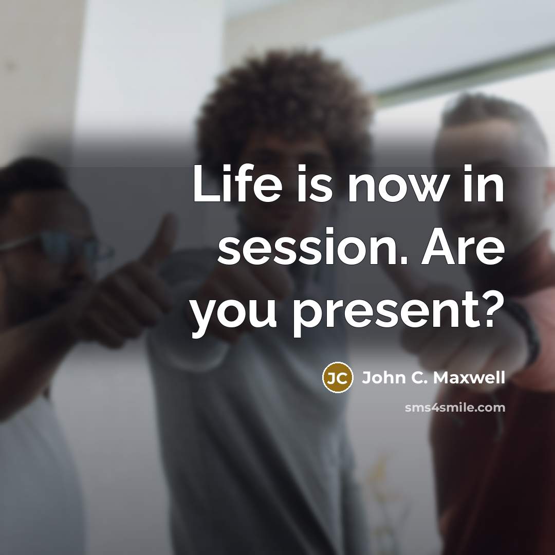 “Life is now in session. Are you present?…” quote by John C. Maxwell