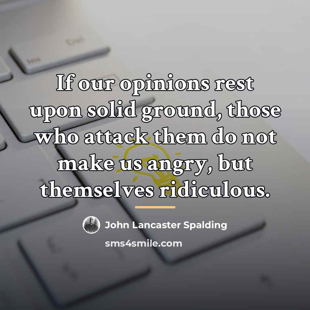 “If our opinions rest upon solid ground, those who attack…” quote by John Lancaster Spalding