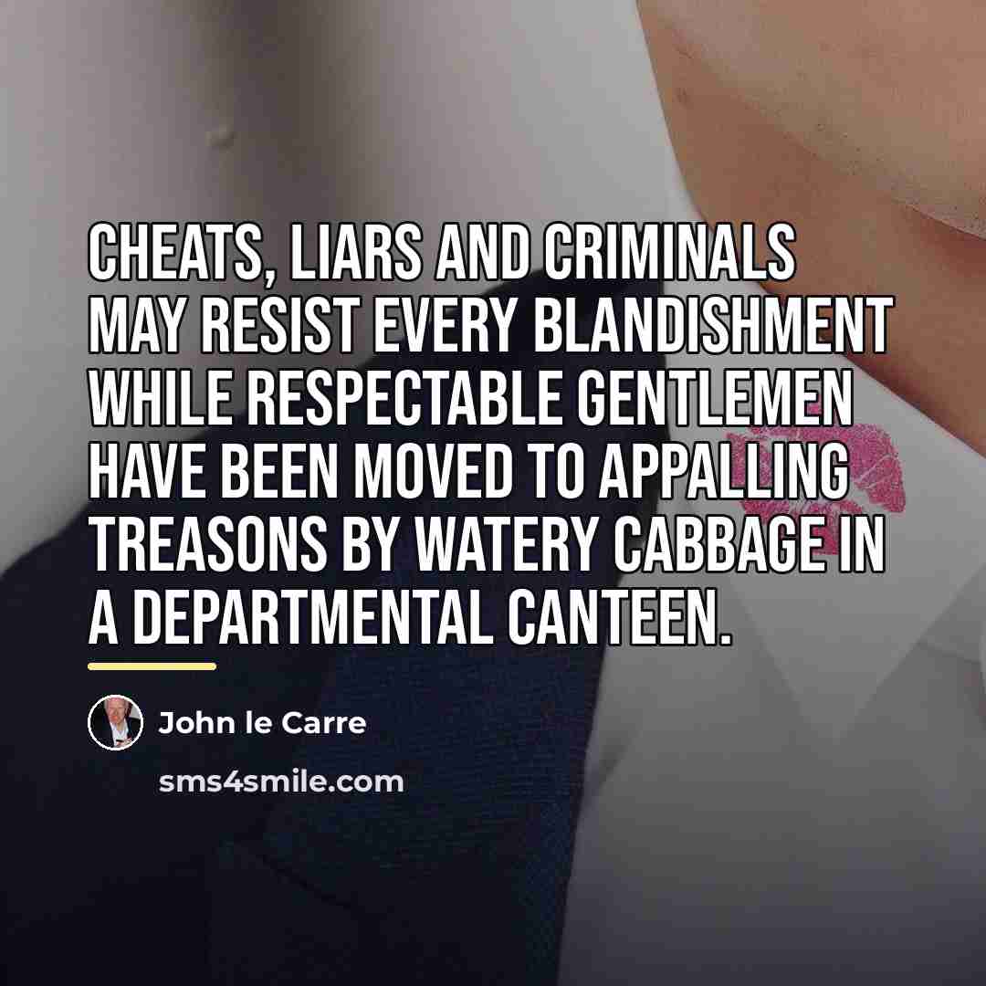 “Cheats, liars and criminals may resist every blandishment while respectable…” quote by John le Carre