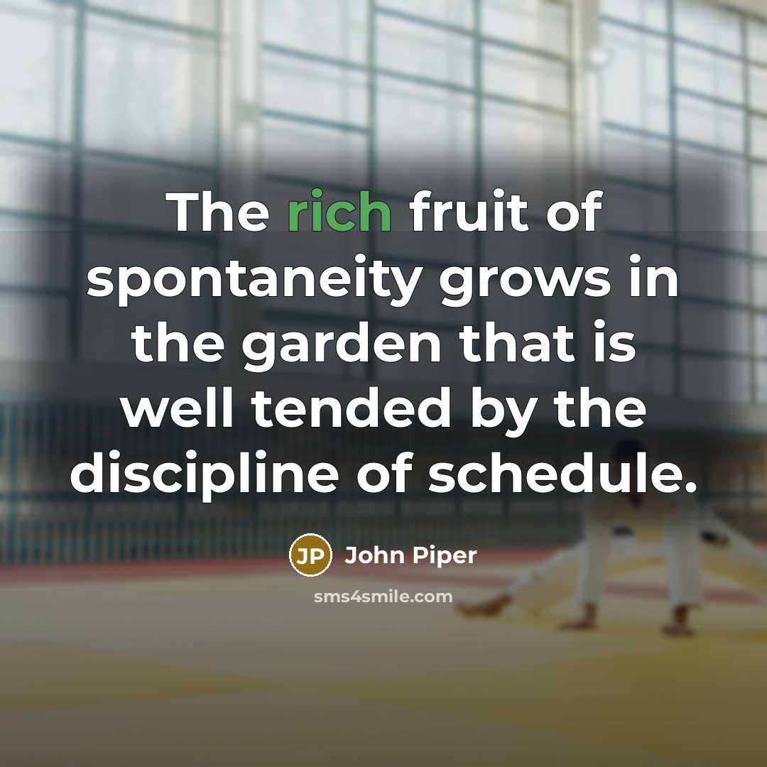 “The rich fruit of spontaneity grows in the garden that…” quote by John Piper