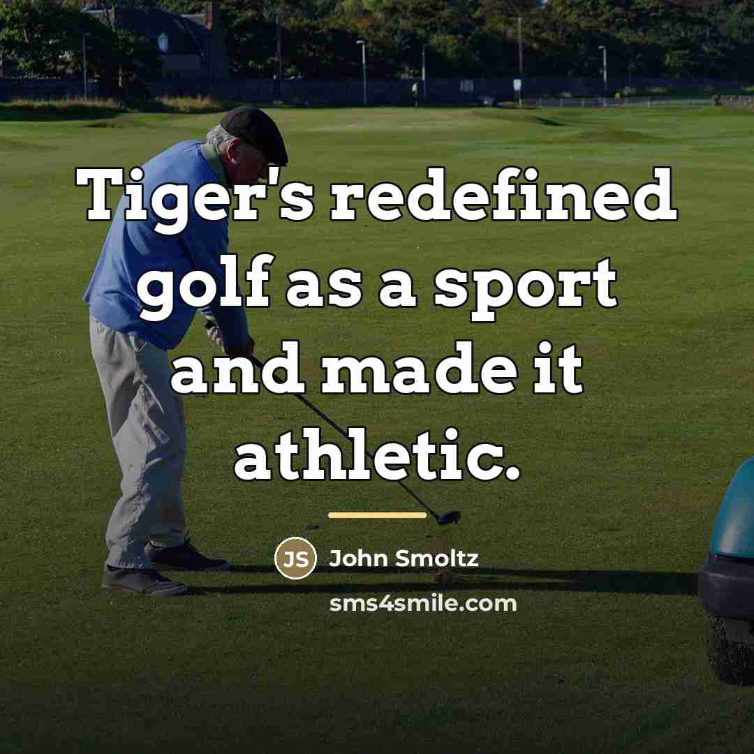 “Tiger's redefined golf as a sport and made it athletic.…” quote by John Smoltz