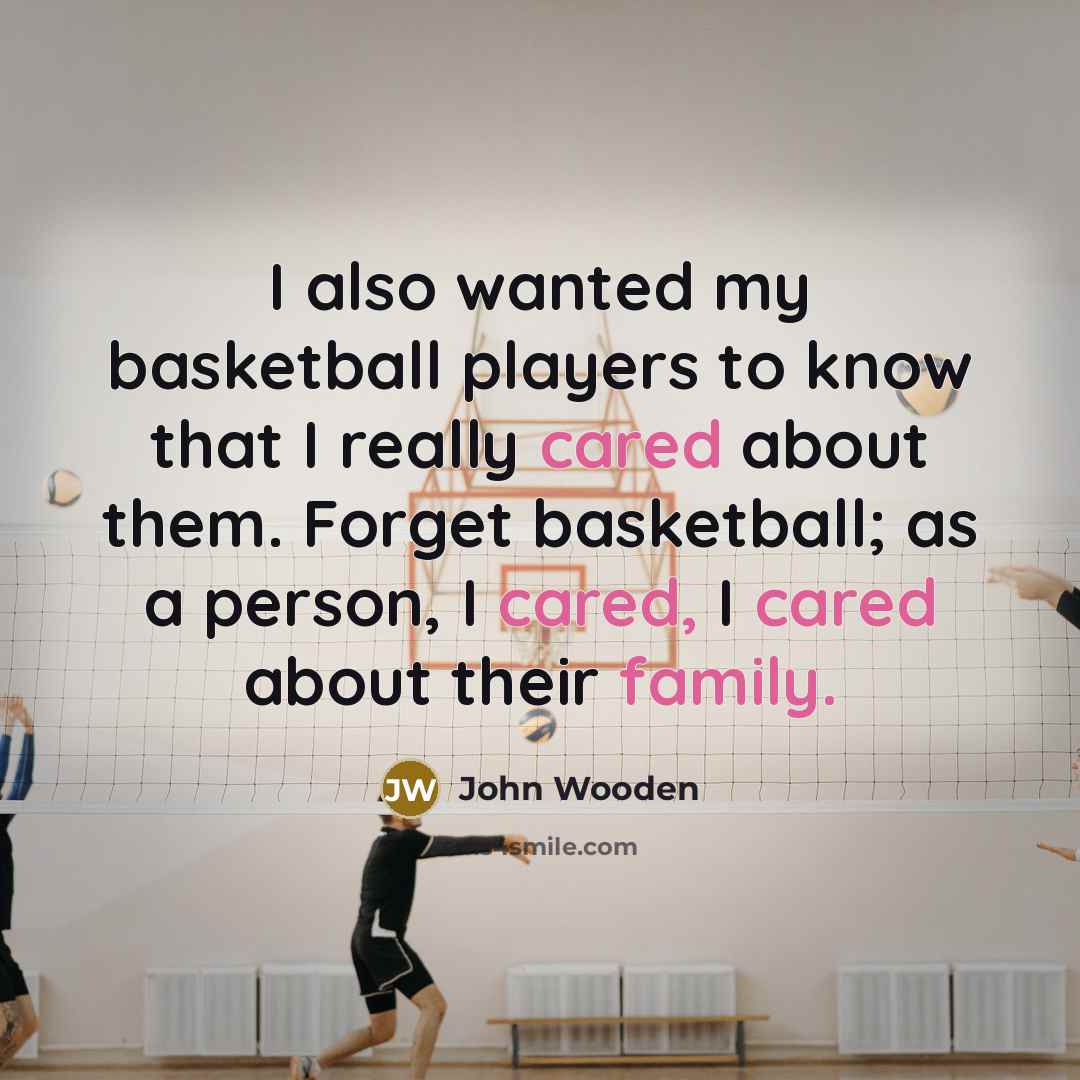 “I also wanted my basketball players to know that I…” quote by John Wooden