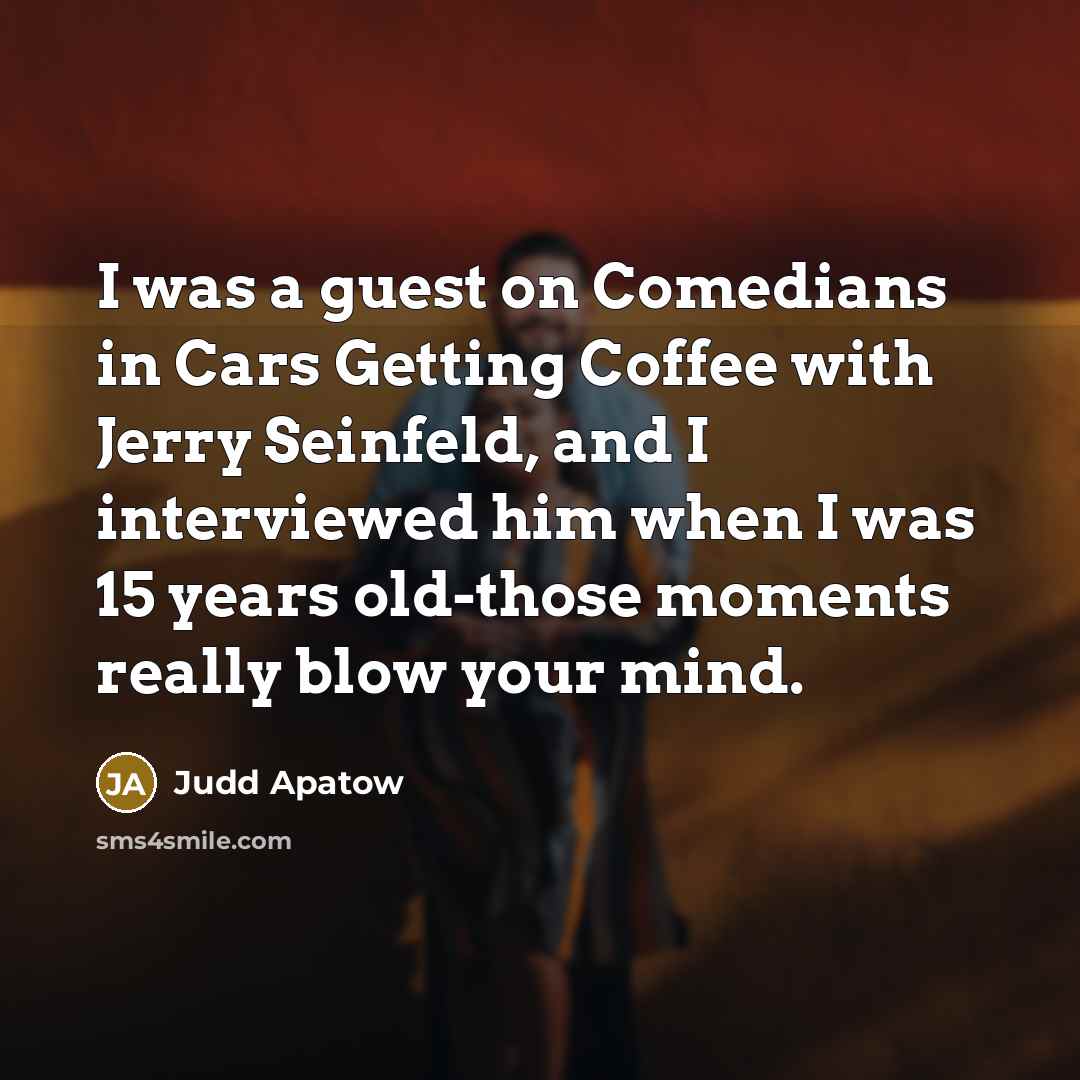 “I was a guest on Comedians in Cars Getting Coffee…” quote by Judd Apatow