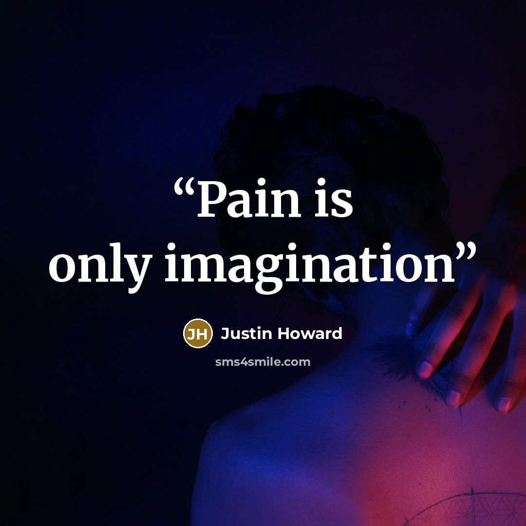“Pain is only imagination” quote by Justin Howard