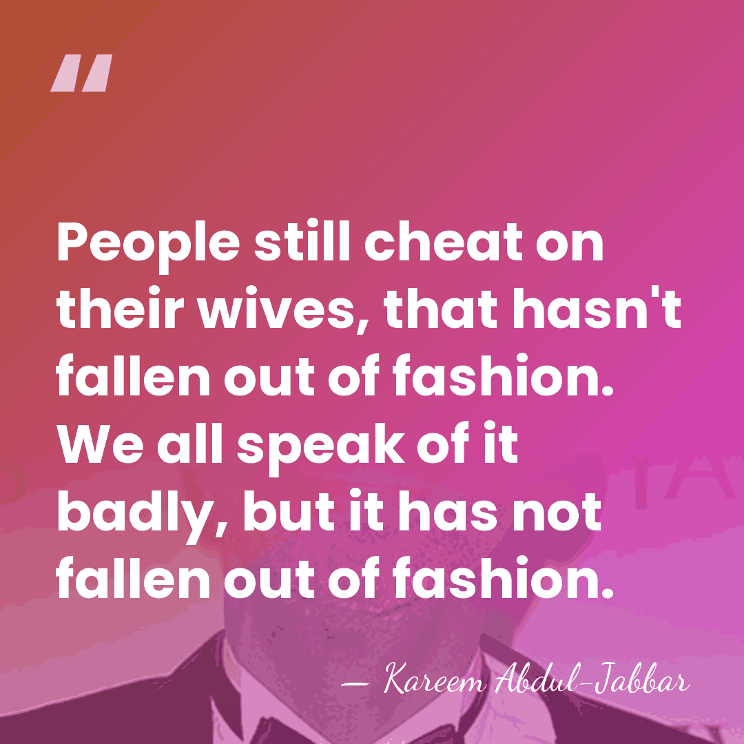 People still cheat on their wives, that hasn't fallen out of fashion.&hellip; - Kareem Abdul-Jabbar