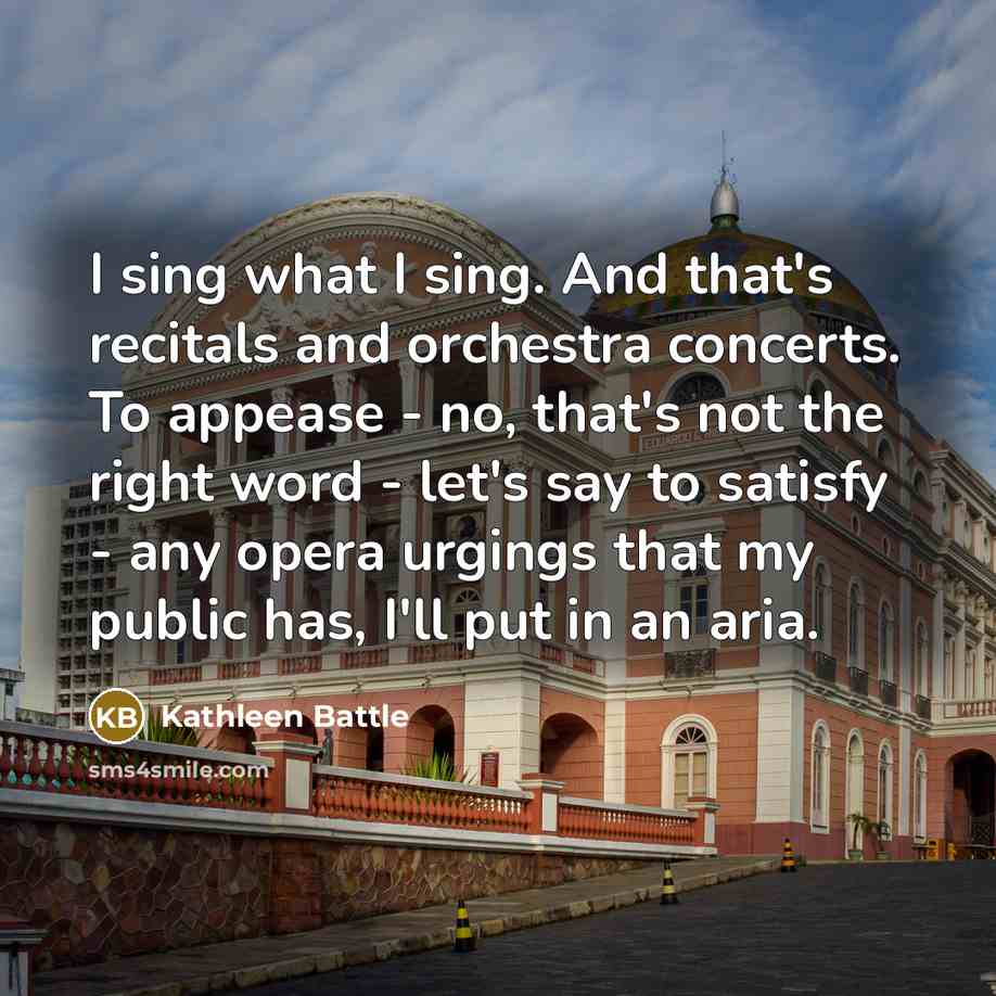 “I sing what I sing. And that's recitals and orchestra…” quote by Kathleen Battle