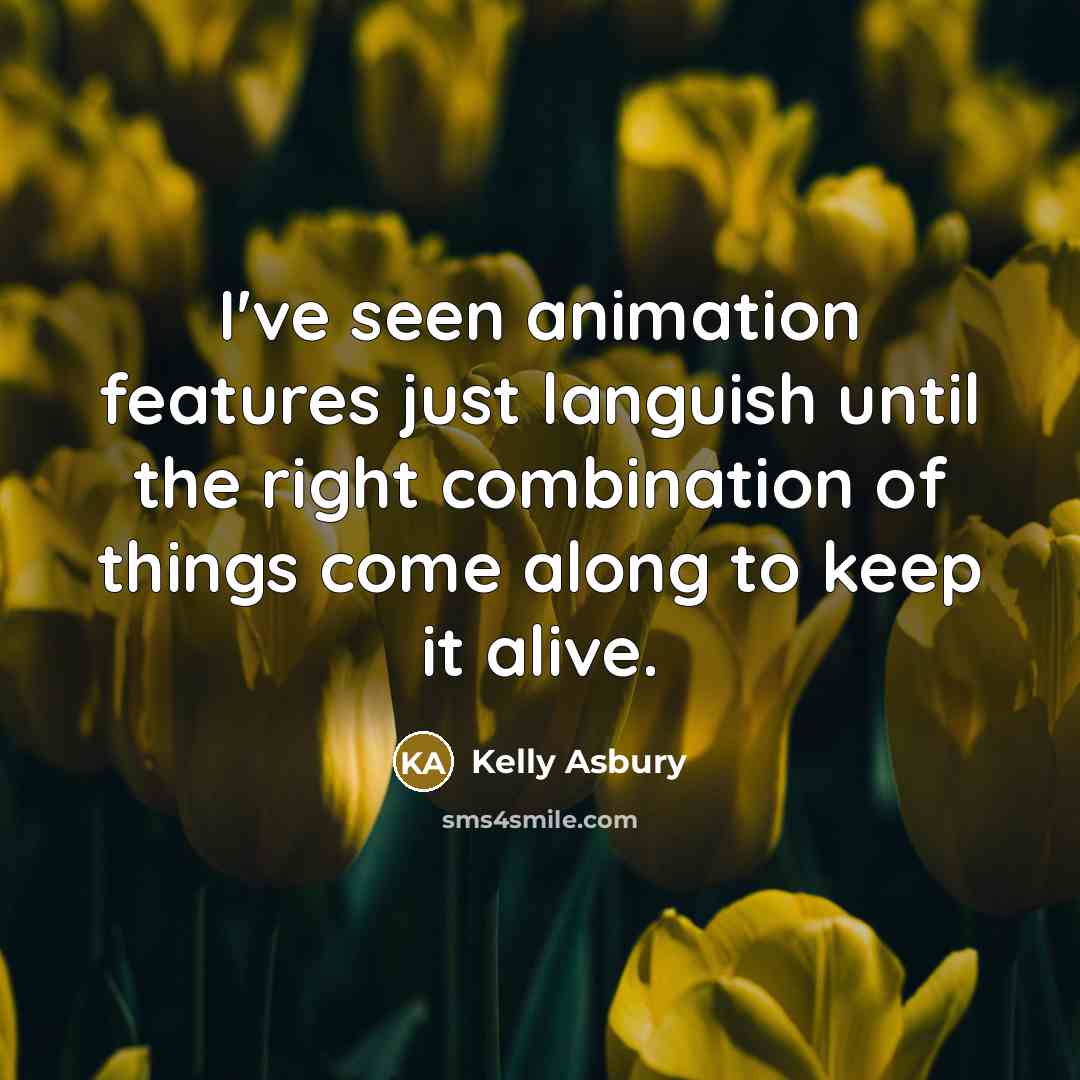 “I've seen animation features just languish until the right combination…” quote by Kelly Asbury