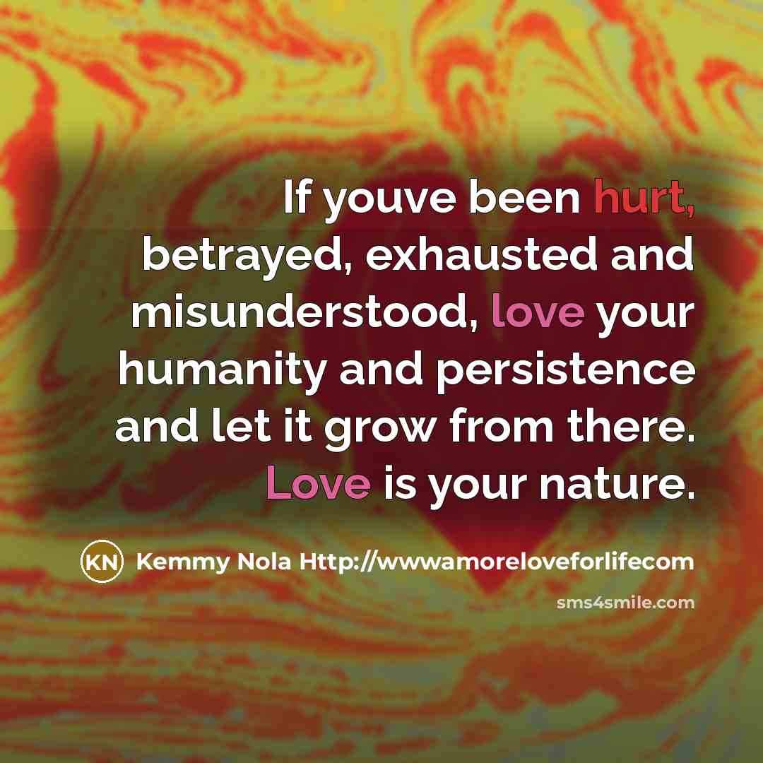 “If youve been hurt, betrayed, exhausted and misunderstood, love your…” quote by Kemmy Nola Http://wwwamoreloveforlifecom
