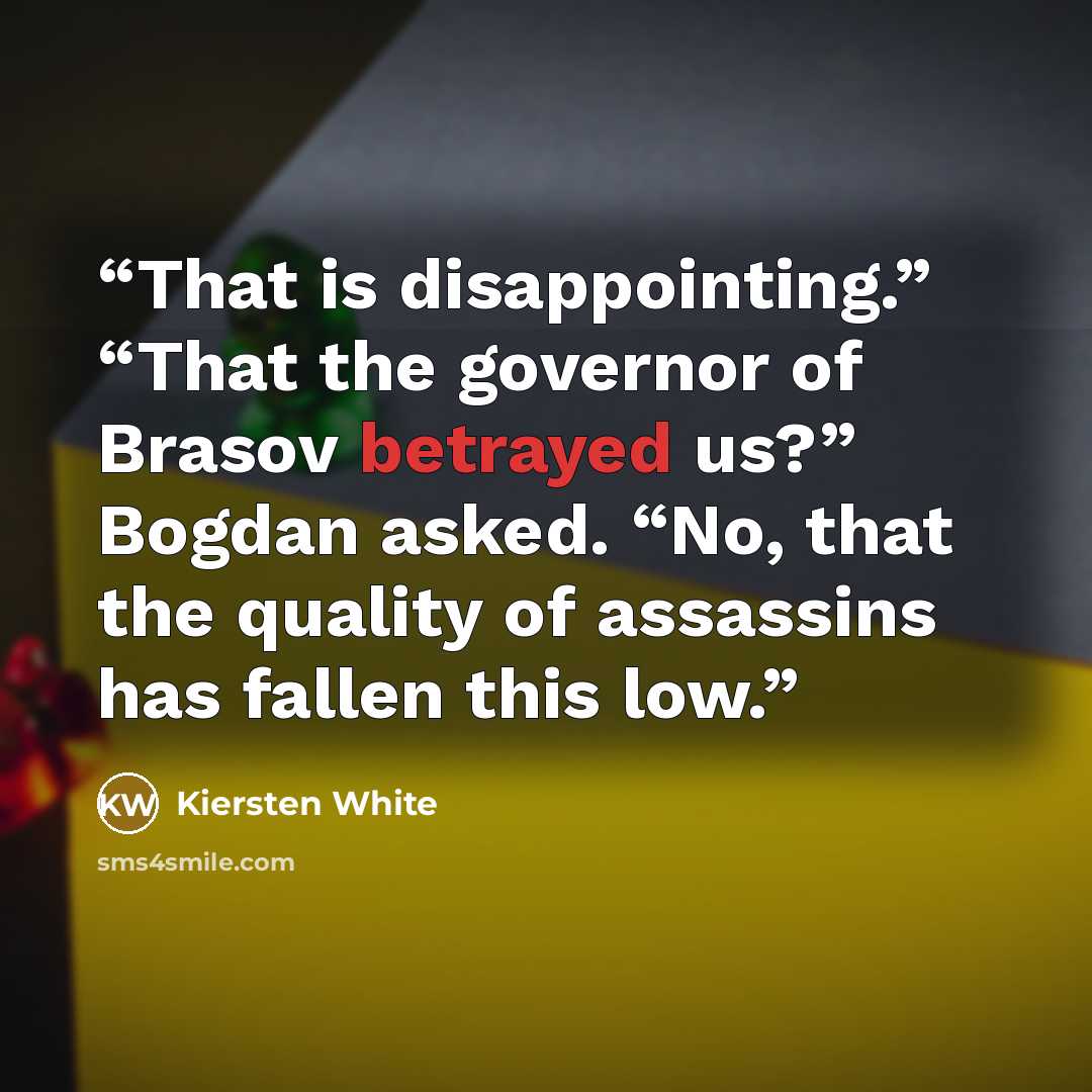 “That is disappointing.” “That the governor of Brasov betrayed us?” Bogdan asked. “No, that the quality of assassins has fallen this low.” quote by Kiersten White