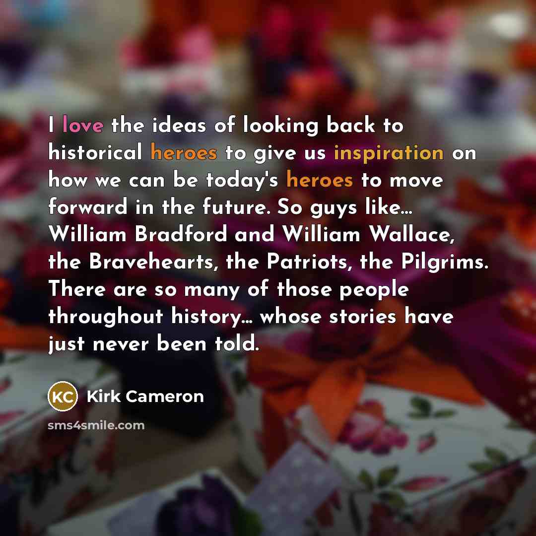 “I love the ideas of looking back to historical heroes…” quote by Kirk Cameron