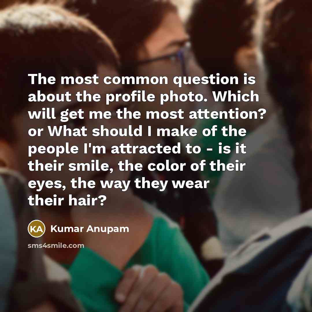 “The most common question is about the profile photo. Which…” quote by Kumar Anupam