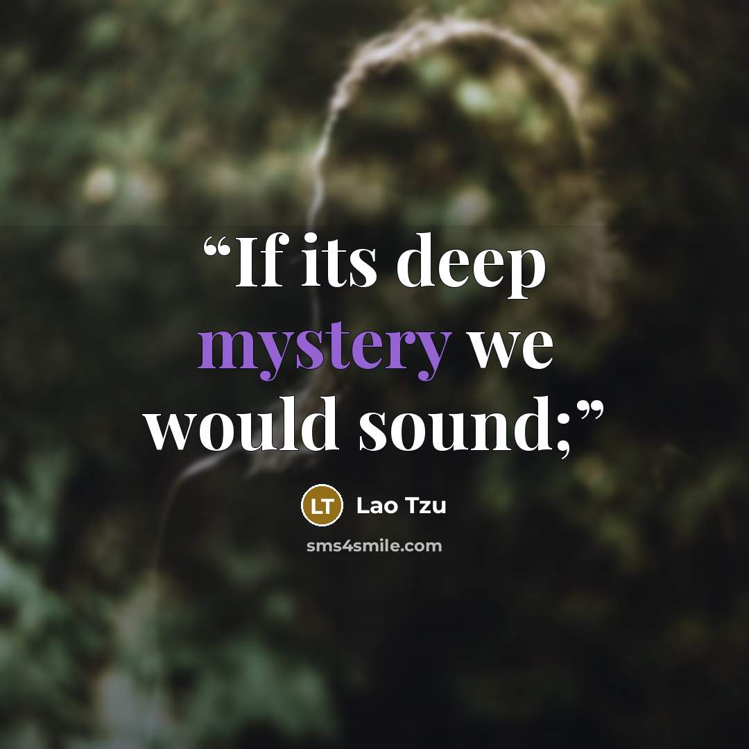 “If its deep mystery we would sound;” quote by Lao Tzu