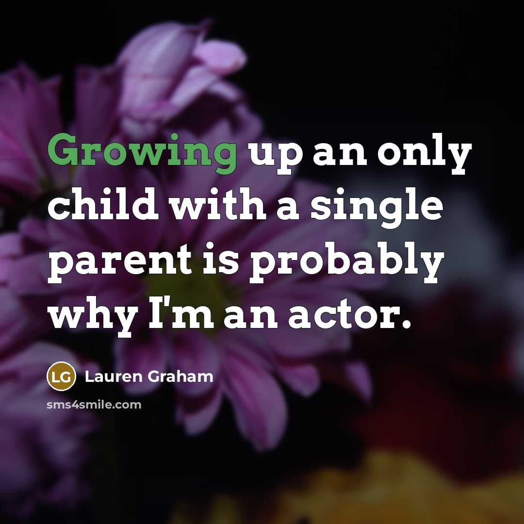 “Growing up an only child with a single parent is…” quote by Lauren Graham