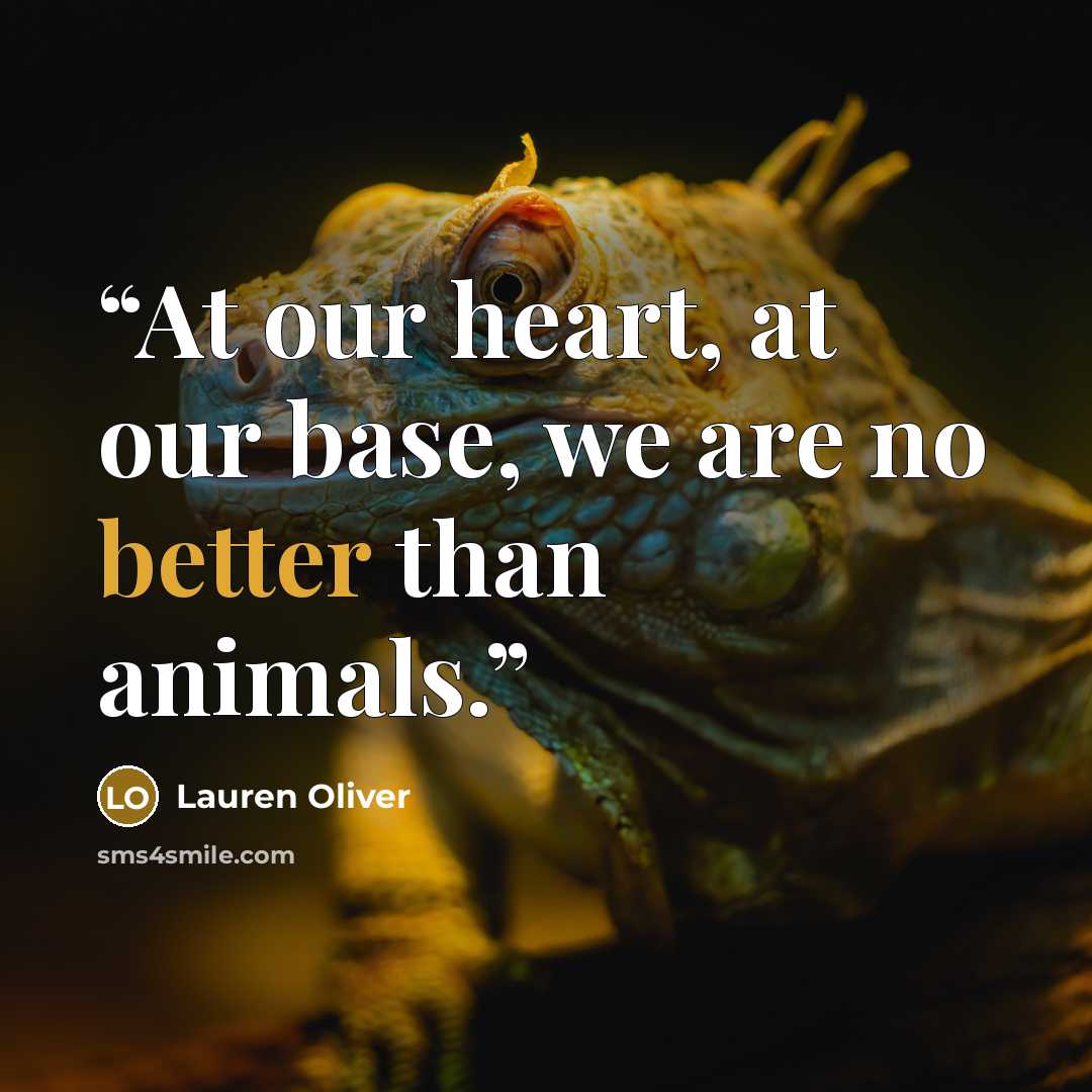 “At our heart, at our base, we are no better than animals.” quote by Lauren Oliver