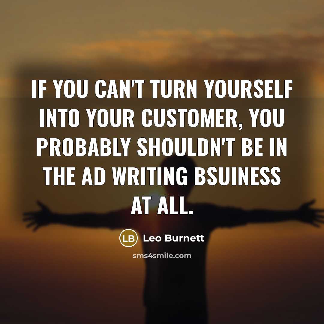 “If you can't turn yourself into your customer, you probably…” quote by Leo Burnett