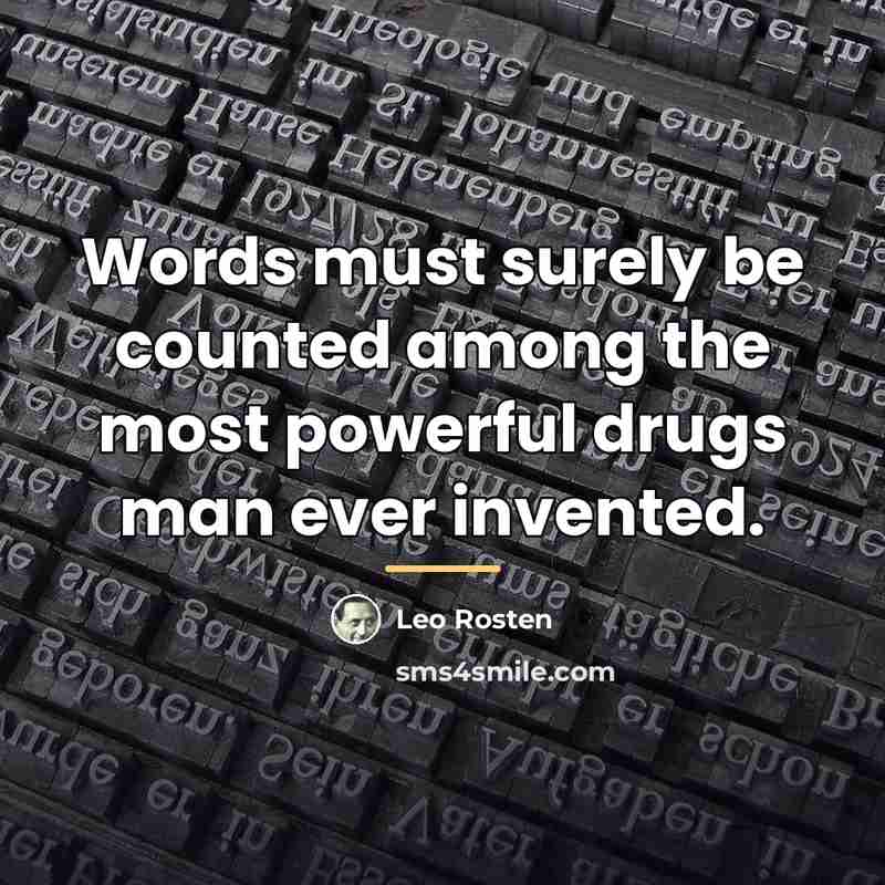“Words must surely be counted among the most powerful drugs…” quote by Leo Rosten