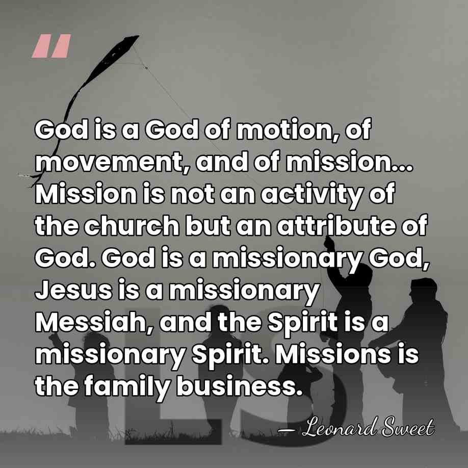 God is a God of motion, of movement, and of mission... Mission&hellip; - Leonard Sweet
