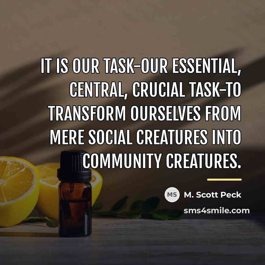 “It is our task-our essential, central, crucial task-to transform ourselves…” quote by M. Scott Peck