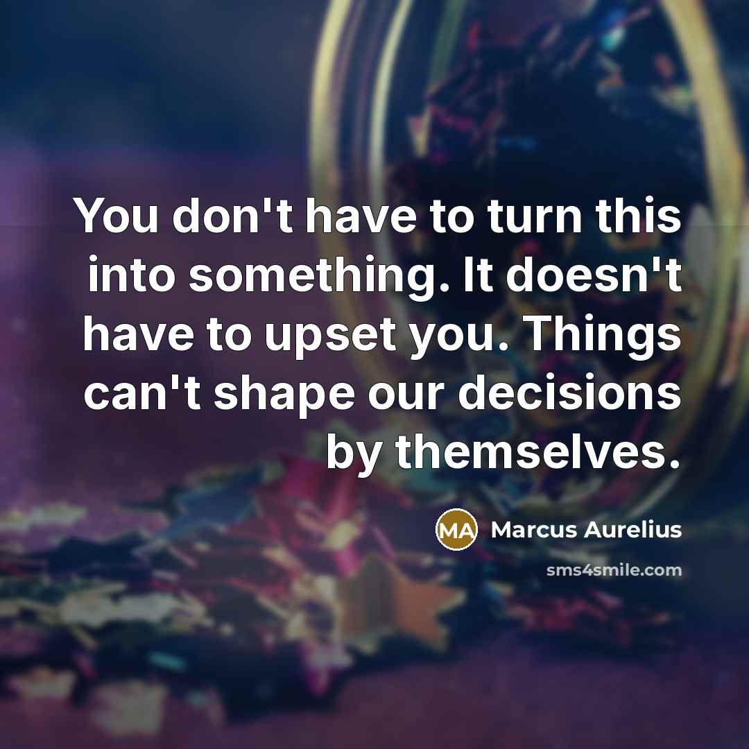 “You don't have to turn this into something. It doesn't…” quote by Marcus Aurelius