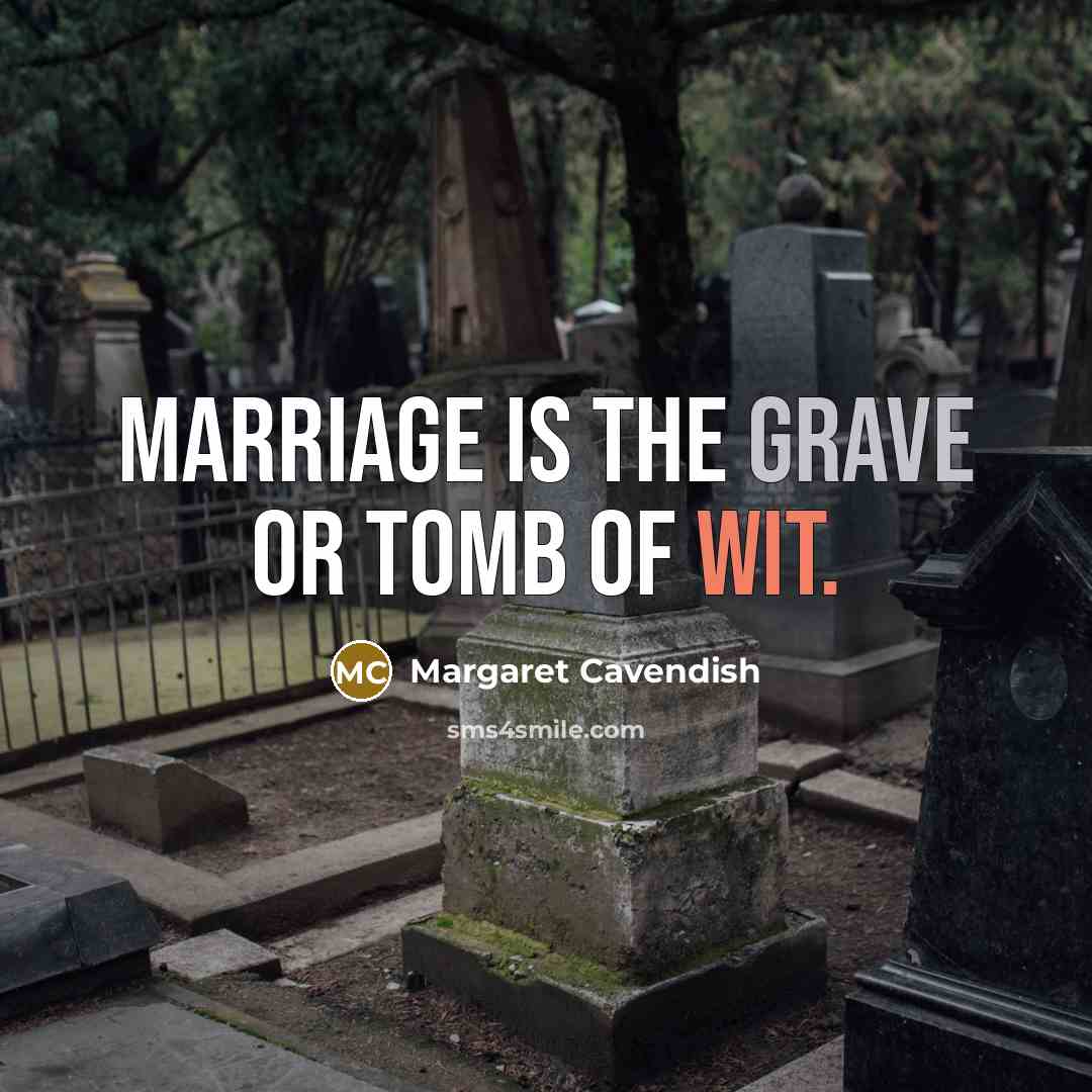 “Marriage is the grave or tomb of wit.” quote by Margaret Cavendish