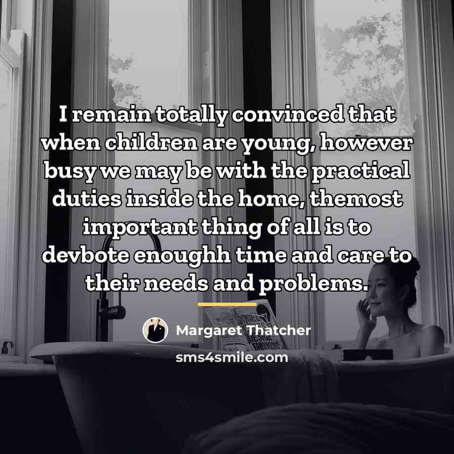 “I remain totally convinced that when children are young, however…” quote by Margaret Thatcher